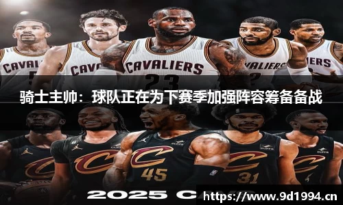 骑士主帅：球队正在为下赛季加强阵容筹备备战