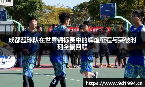 成都篮球队在世界锦标赛中的辉煌征程与突破时刻全景回顾
